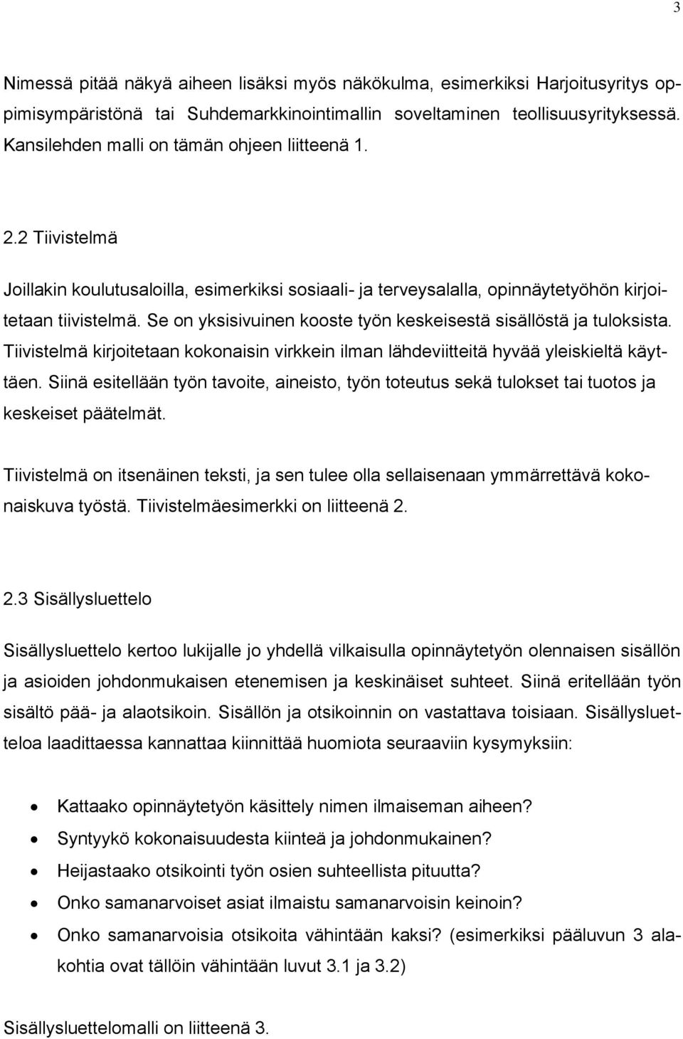 Se on yksisivuinen kooste työn keskeisestä sisällöstä ja tuloksista. Tiivistelmä kirjoitetaan kokonaisin virkkein ilman lähdeviitteitä hyvää yleiskieltä käyttäen.