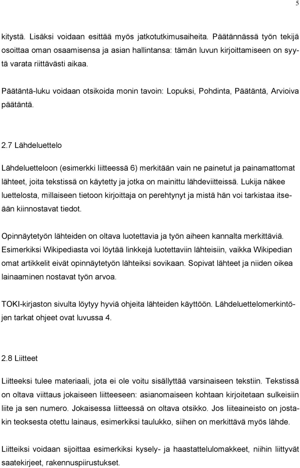 7 Lähdeluettelo Lähdeluetteloon (esimerkki liitteessä 6) merkitään vain ne painetut ja painamattomat lähteet, joita tekstissä on käytetty ja jotka on mainittu lähdeviitteissä.