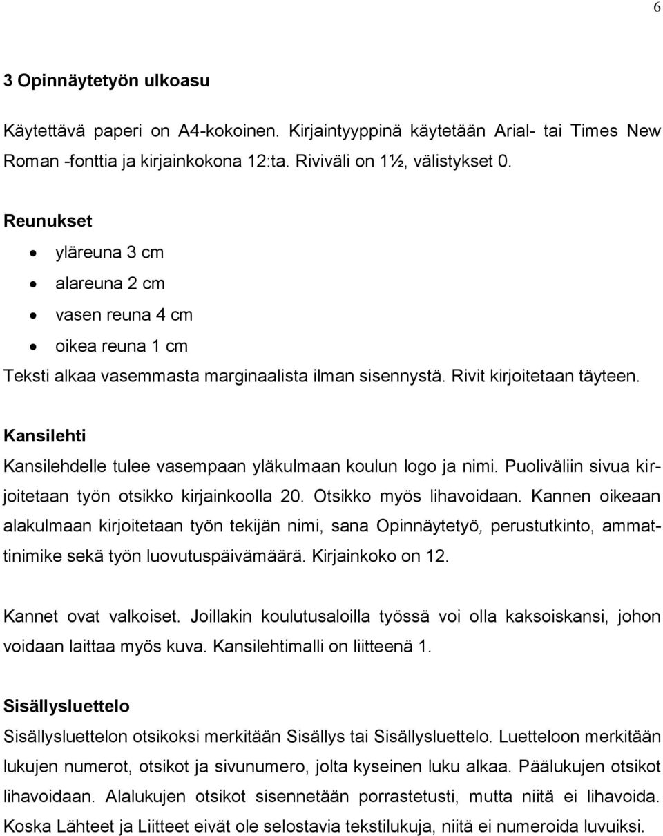 Kansilehti Kansilehdelle tulee vasempaan yläkulmaan koulun logo ja nimi. Puoliväliin sivua kirjoitetaan työn otsikko kirjainkoolla 20. Otsikko myös lihavoidaan.