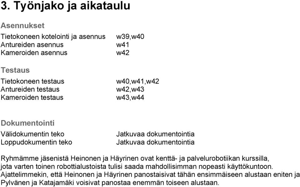 dokumentointia Ryhmämme jäsenistä Heinonen ja Häyrinen ovat kenttä- ja palvelurobotiikan kurssilla, jota varten toinen robottialustoista tulisi saada