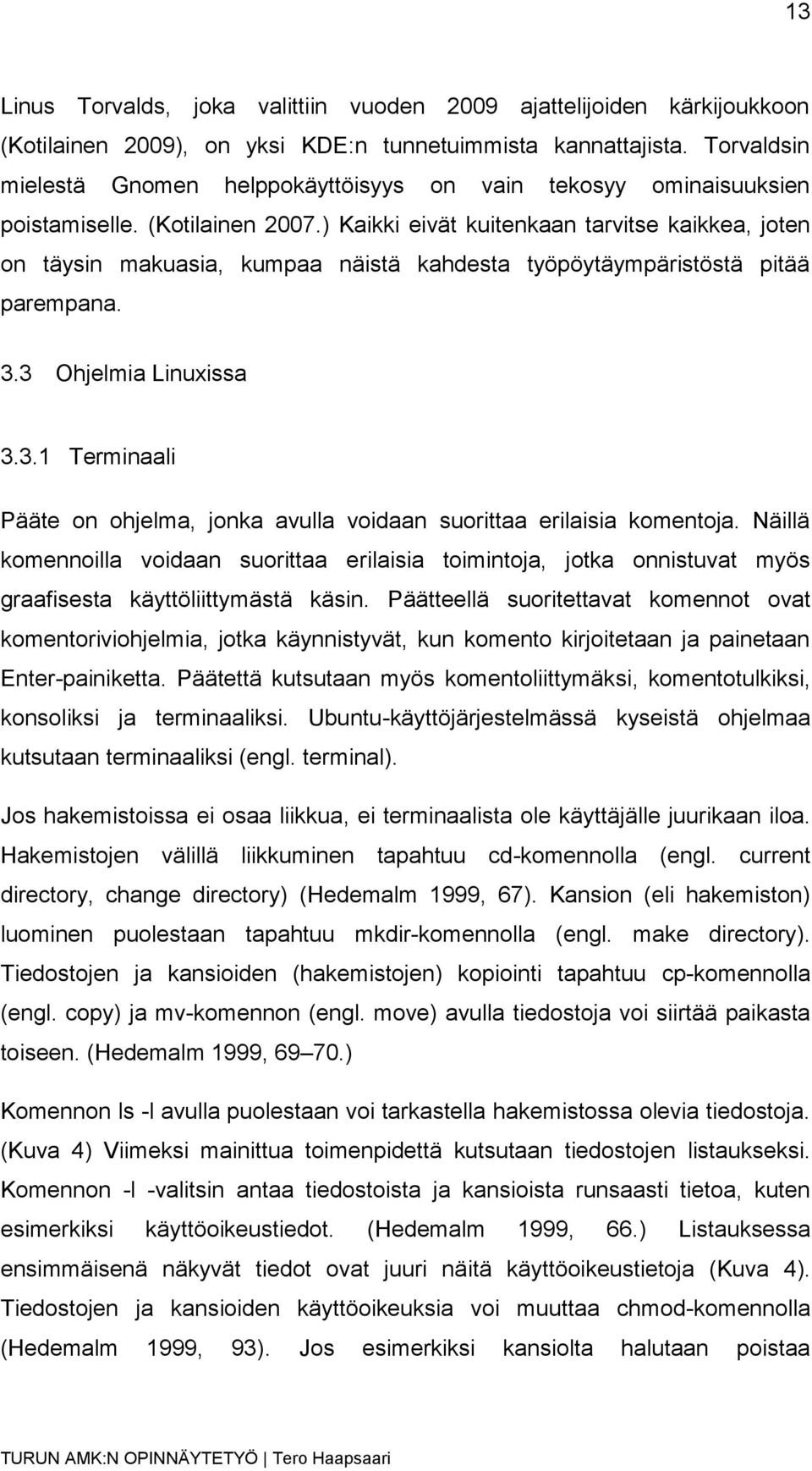 ) Kaikki eivät kuitenkaan tarvitse kaikkea, joten on täysin makuasia, kumpaa näistä kahdesta työpöytäympäristöstä pitää parempana. 3.