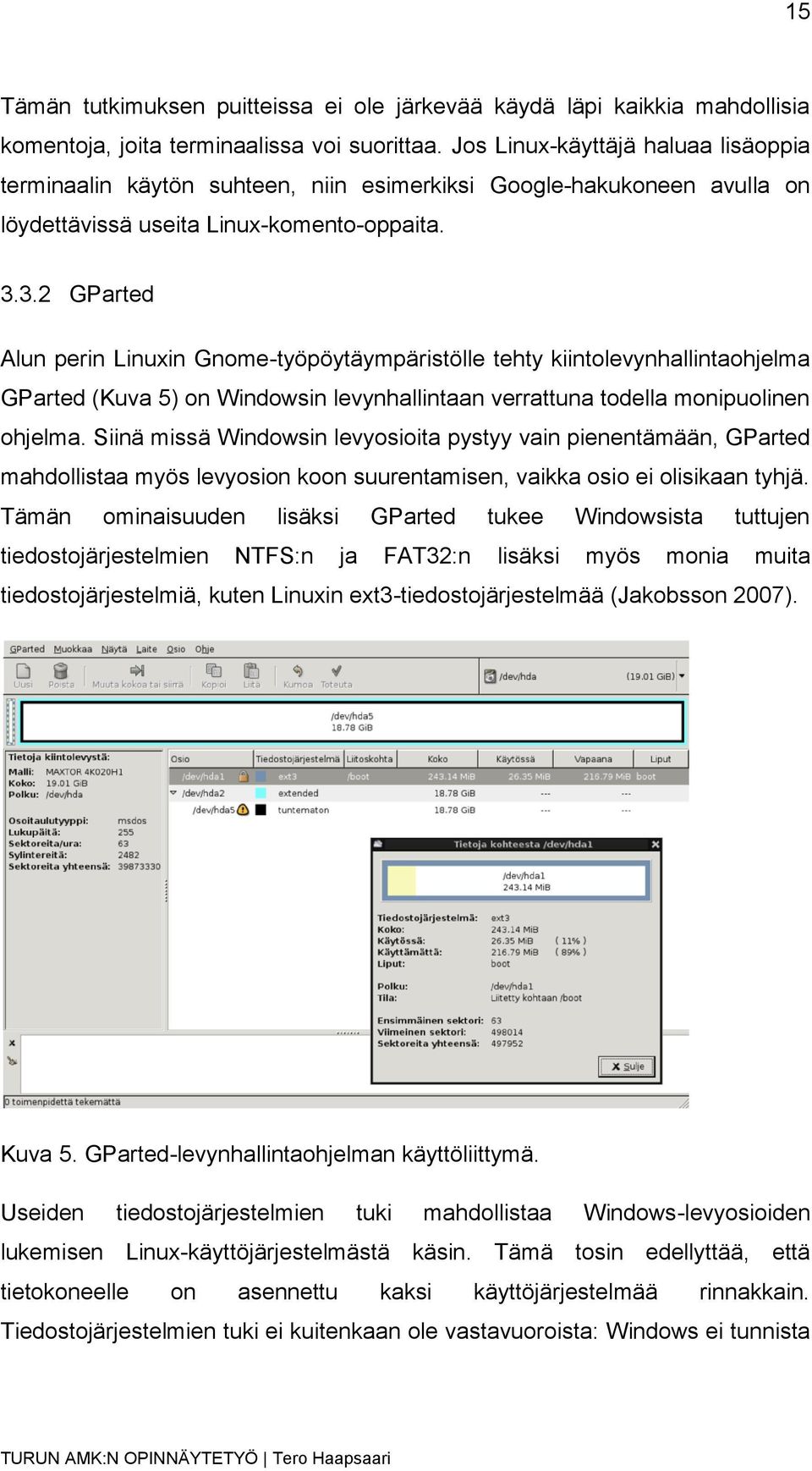 3.2 GParted Alun perin Linuxin Gnome-työpöytäympäristölle tehty kiintolevynhallintaohjelma GParted (Kuva 5) on Windowsin levynhallintaan verrattuna todella monipuolinen ohjelma.