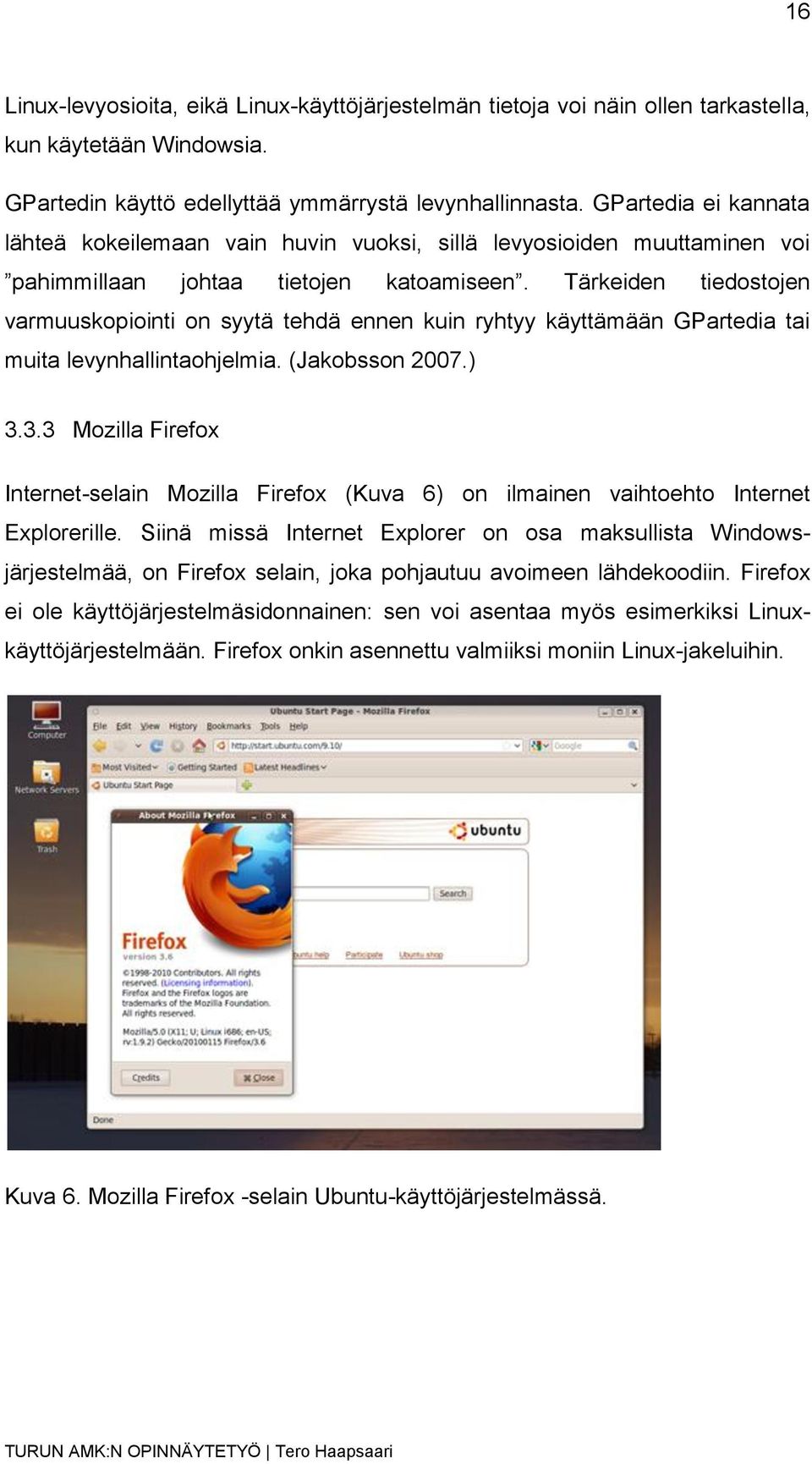 Tärkeiden tiedostojen varmuuskopiointi on syytä tehdä ennen kuin ryhtyy käyttämään GPartedia tai muita levynhallintaohjelmia. (Jakobsson 2007.) 3.