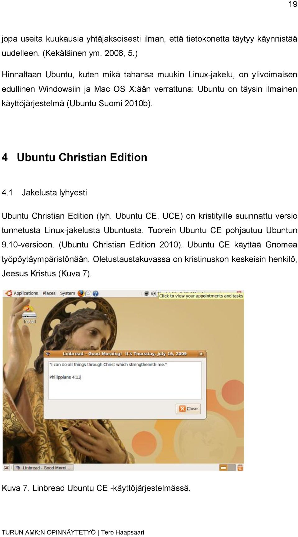 2010b). 4 Ubuntu Christian Edition 4.1 Jakelusta lyhyesti Ubuntu Christian Edition (lyh. Ubuntu CE, UCE) on kristityille suunnattu versio tunnetusta Linux-jakelusta Ubuntusta.