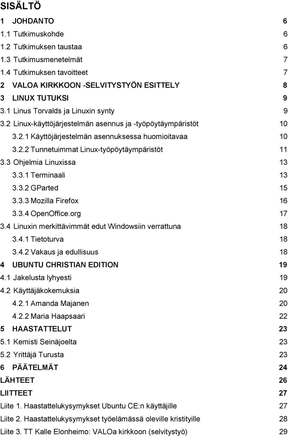 3 Ohjelmia Linuxissa 13 3.3.1 Terminaali 13 3.3.2 GParted 15 3.3.3 Mozilla Firefox 16 3.3.4 OpenOffice.org 17 3.4 Linuxin merkittävimmät edut Windowsiin verrattuna 18 3.4.1 Tietoturva 18 3.4.2 Vakaus ja edullisuus 18 4 UBUNTU CHRISTIAN EDITION 19 4.