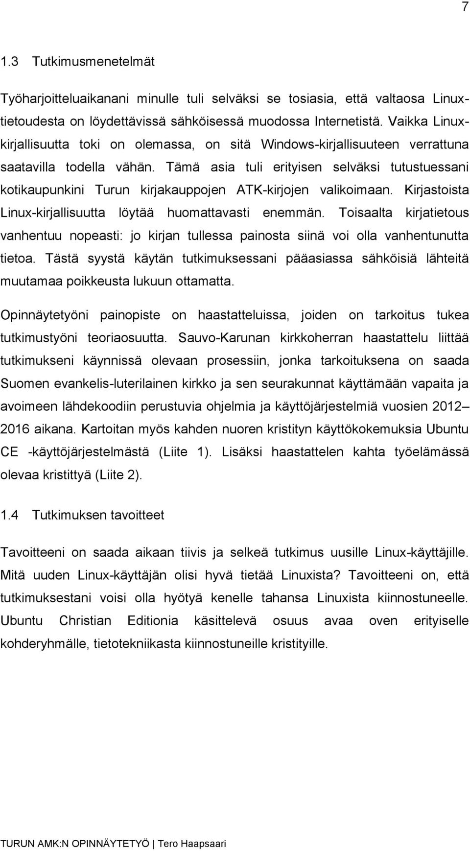 Tämä asia tuli erityisen selväksi tutustuessani kotikaupunkini Turun kirjakauppojen ATK-kirjojen valikoimaan. Kirjastoista Linux-kirjallisuutta löytää huomattavasti enemmän.