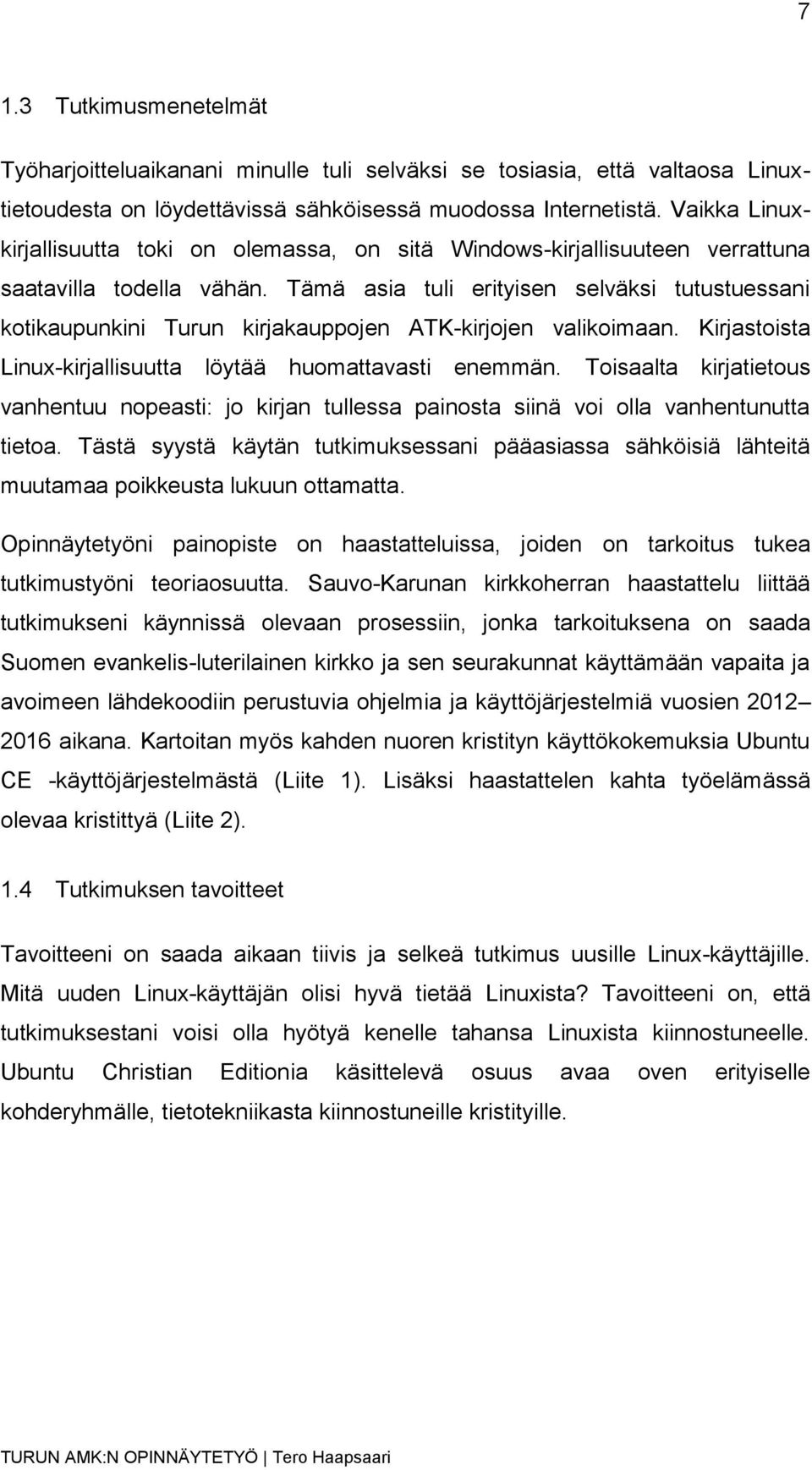 Tämä asia tuli erityisen selväksi tutustuessani kotikaupunkini Turun kirjakauppojen ATK-kirjojen valikoimaan. Kirjastoista Linux-kirjallisuutta löytää huomattavasti enemmän.