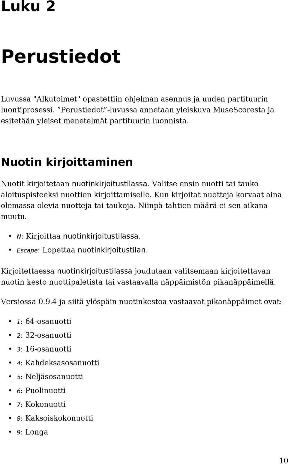 Valitse ensin nuotti tai tauko aloituspisteeksi nuottien kirjoittamiselle. Kun kirjoitat nuotteja korvaat aina olemassa olevia nuotteja tai taukoja. Niinpä tahtien määrä ei sen aikana muutu.