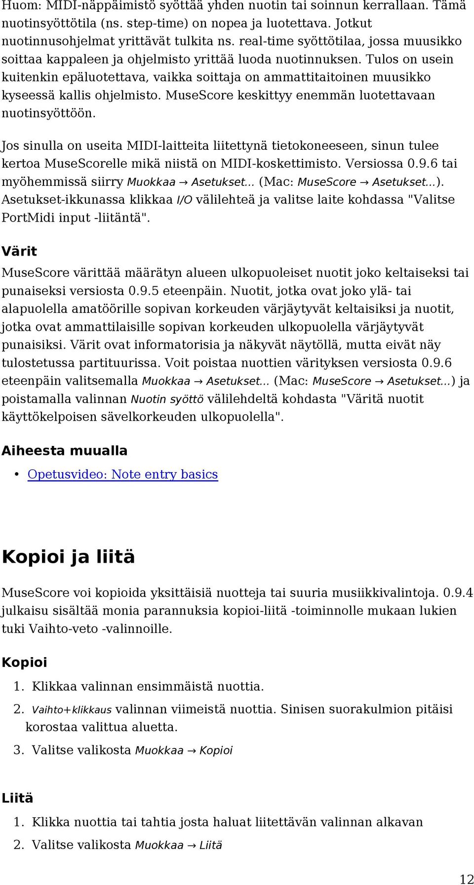 Tulos on usein kuitenkin epäluotettava, vaikka soittaja on ammattitaitoinen muusikko kyseessä kallis ohjelmisto. MuseScore keskittyy enemmän luotettavaan nuotinsyöttöön.