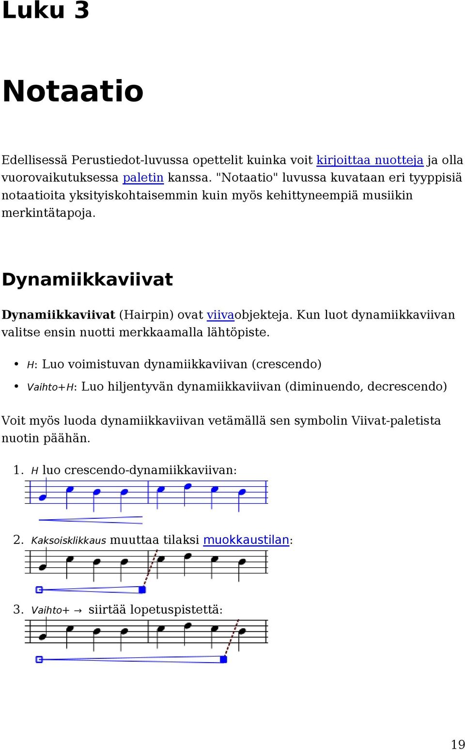 Dynamiikkaviivat Dynamiikkaviivat (Hairpin) ovat viivaobjekteja. Kun luot dynamiikkaviivan valitse ensin nuotti merkkaamalla lähtöpiste.