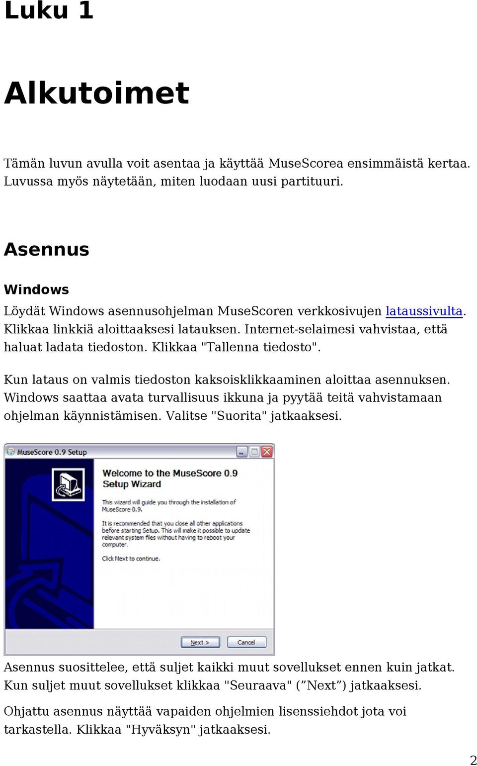 Klikkaa "Tallenna tiedosto". Kun lataus on valmis tiedoston kaksoisklikkaaminen aloittaa asennuksen. Windows saattaa avata turvallisuus ikkuna ja pyytää teitä vahvistamaan ohjelman käynnistämisen.