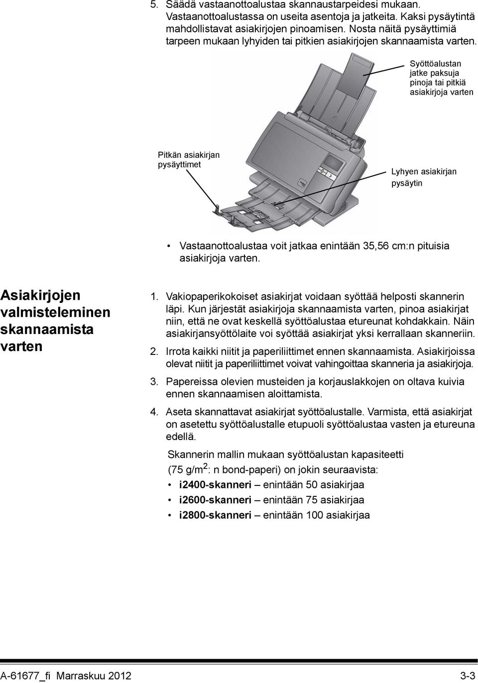 Syöttöalustan jatke paksuja pinoja tai pitkiä asiakirjoja varten Pitkän asiakirjan pysäyttimet Lyhyen asiakirjan pysäytin Vastaanottoalustaa voit jatkaa enintään 35,56 cm:n pituisia asiakirjoja