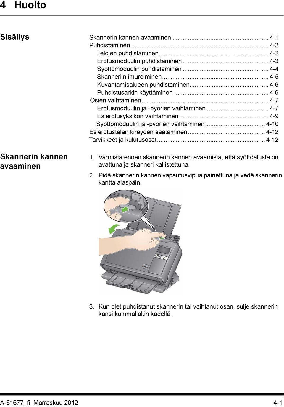 .. 4-9 Syöttömoduulin ja -pyörien vaihtaminen... 4-10 Esierotustelan kireyden säätäminen... 4-12 Tarvikkeet ja kulutusosat... 4-12 Skannerin kannen avaaminen 1.