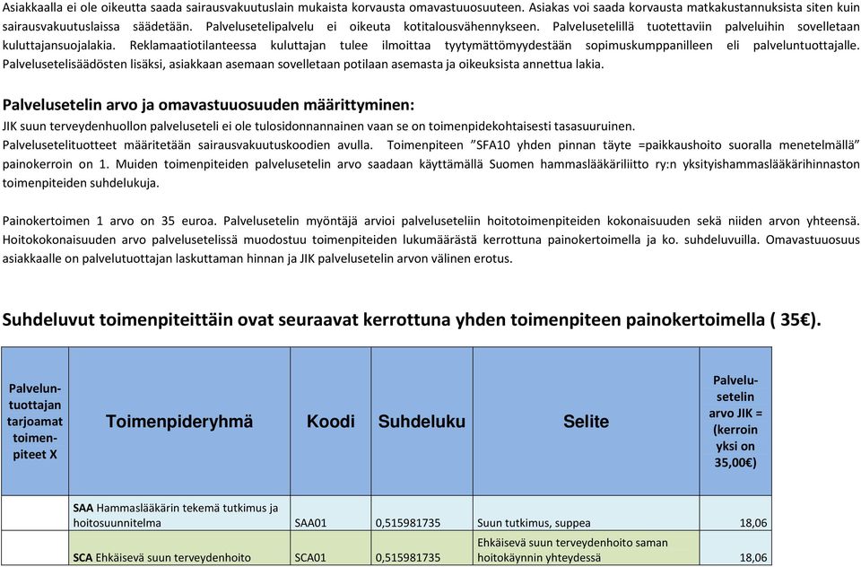 Reklamaatiotilanteessa kuluttajan tulee ilmoittaa tyytymättömyydestään sopimuskumppanilleen eli palveluntuottajalle.