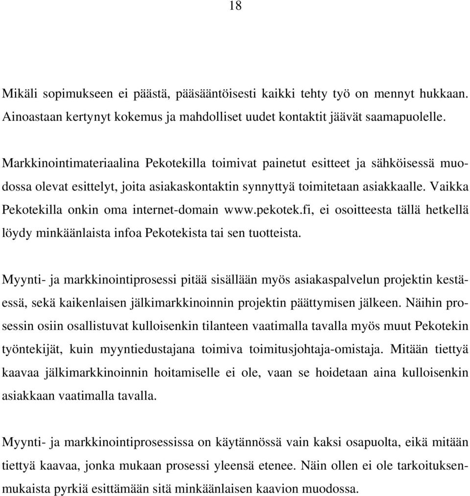 Vaikka Pekotekilla onkin oma internet-domain www.pekotek.fi, ei osoitteesta tällä hetkellä löydy minkäänlaista infoa Pekotekista tai sen tuotteista.