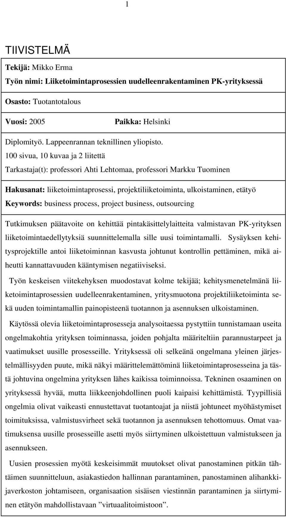 100 sivua, 10 kuvaa ja 2 liitettä Tarkastaja(t): professori Ahti Lehtomaa, professori Markku Tuominen Hakusanat: liiketoimintaprosessi, projektiliiketoiminta, ulkoistaminen, etätyö Keywords: business