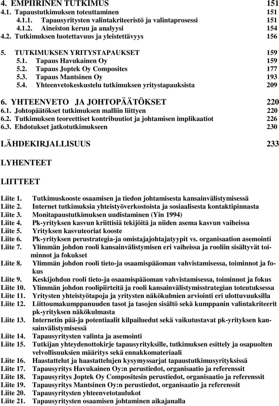 YHTEENVETO JA JOHTOPÄÄTÖKSET 220 6.1. Johtopäätökset tutkimuksen malliin liittyen 220 6.2. Tutkimuksen teoreettiset kontribuutiot ja johtamisen implikaatiot 226 6.3.