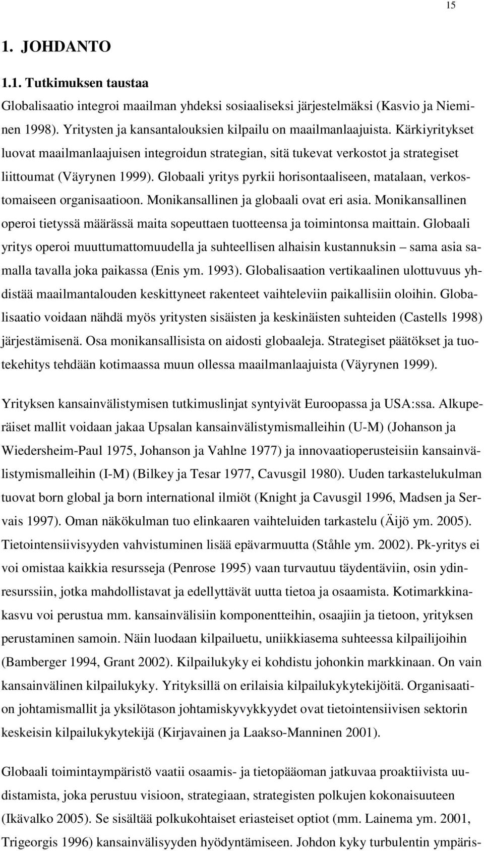 Globaali yritys pyrkii horisontaaliseen, matalaan, verkostomaiseen organisaatioon. Monikansallinen ja globaali ovat eri asia.