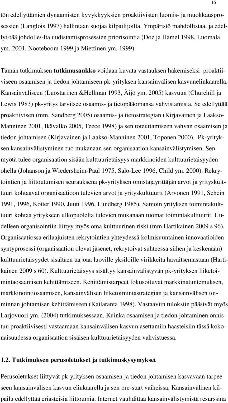 16 Tämän tutkimuksen tutkimusaukko voidaan kuvata vastauksen hakemiseksi proaktiiviseen osaamisen ja tiedon johtamiseen pk-yrityksen kansainvälisen kasvunelinkaarella.