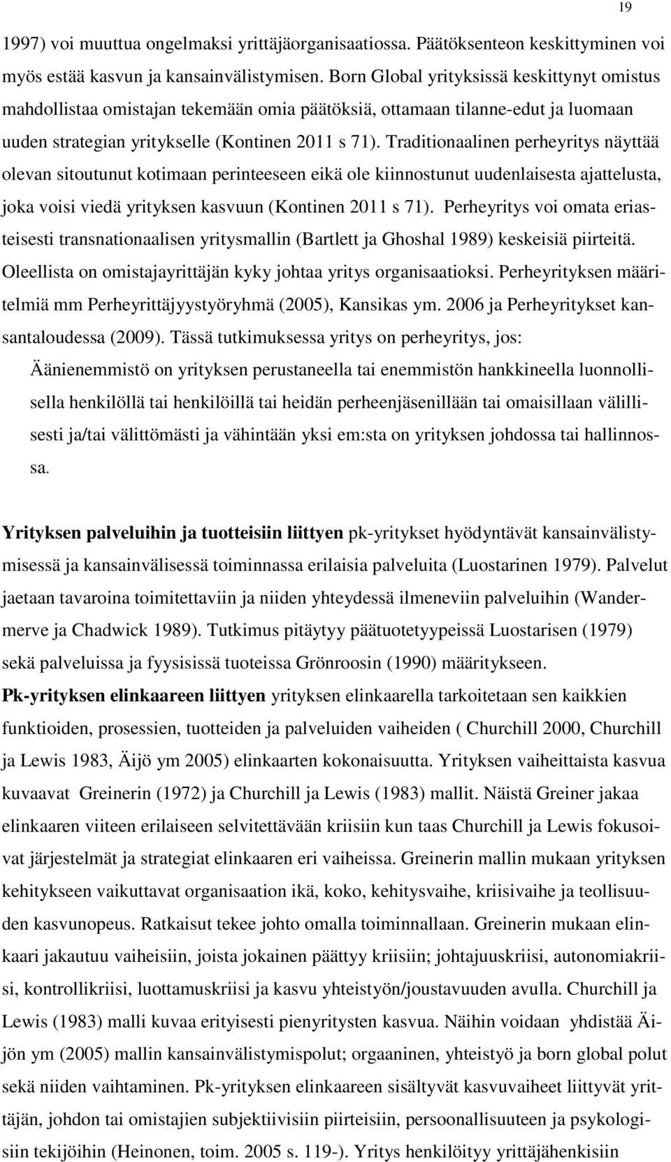 Traditionaalinen perheyritys näyttää olevan sitoutunut kotimaan perinteeseen eikä ole kiinnostunut uudenlaisesta ajattelusta, joka voisi viedä yrityksen kasvuun (Kontinen 2011 s 71).