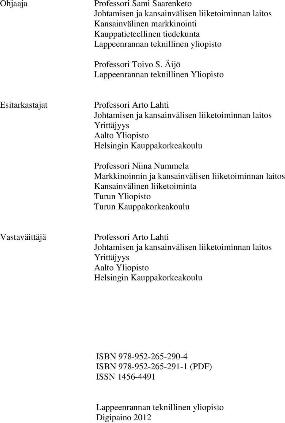 Niina Nummela Markkinoinnin ja kansainvälisen liiketoiminnan laitos Kansainvälinen liiketoiminta Turun Yliopisto Turun Kauppakorkeakoulu Vastaväittäjä Professori Arto Lahti Johtamisen ja