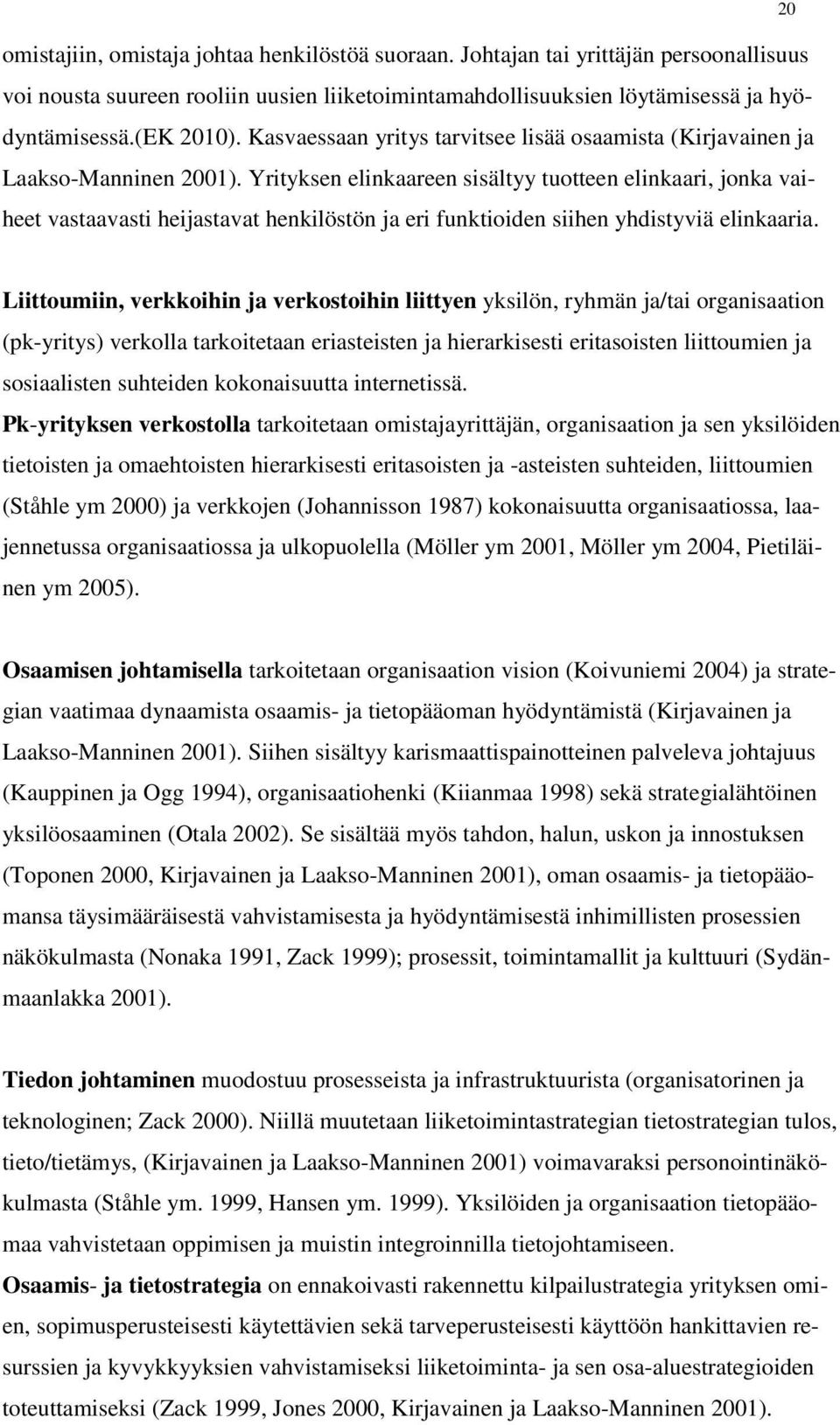 Yrityksen elinkaareen sisältyy tuotteen elinkaari, jonka vaiheet vastaavasti heijastavat henkilöstön ja eri funktioiden siihen yhdistyviä elinkaaria.