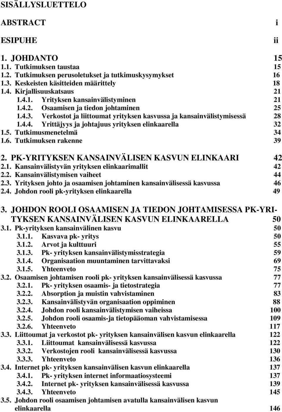 5. Tutkimusmenetelmä 34 1.6. Tutkimuksen rakenne 39 2. PK-YRITYKSEN KANSAINVÄLISEN KASVUN ELINKAARI 42 2.1. Kansainvälistyvän yrityksen elinkaarimallit 42 2.2. Kansainvälistymisen vaiheet 44 2.3. Yrityksen johto ja osaamisen johtaminen kansainvälisessä kasvussa 46 2.