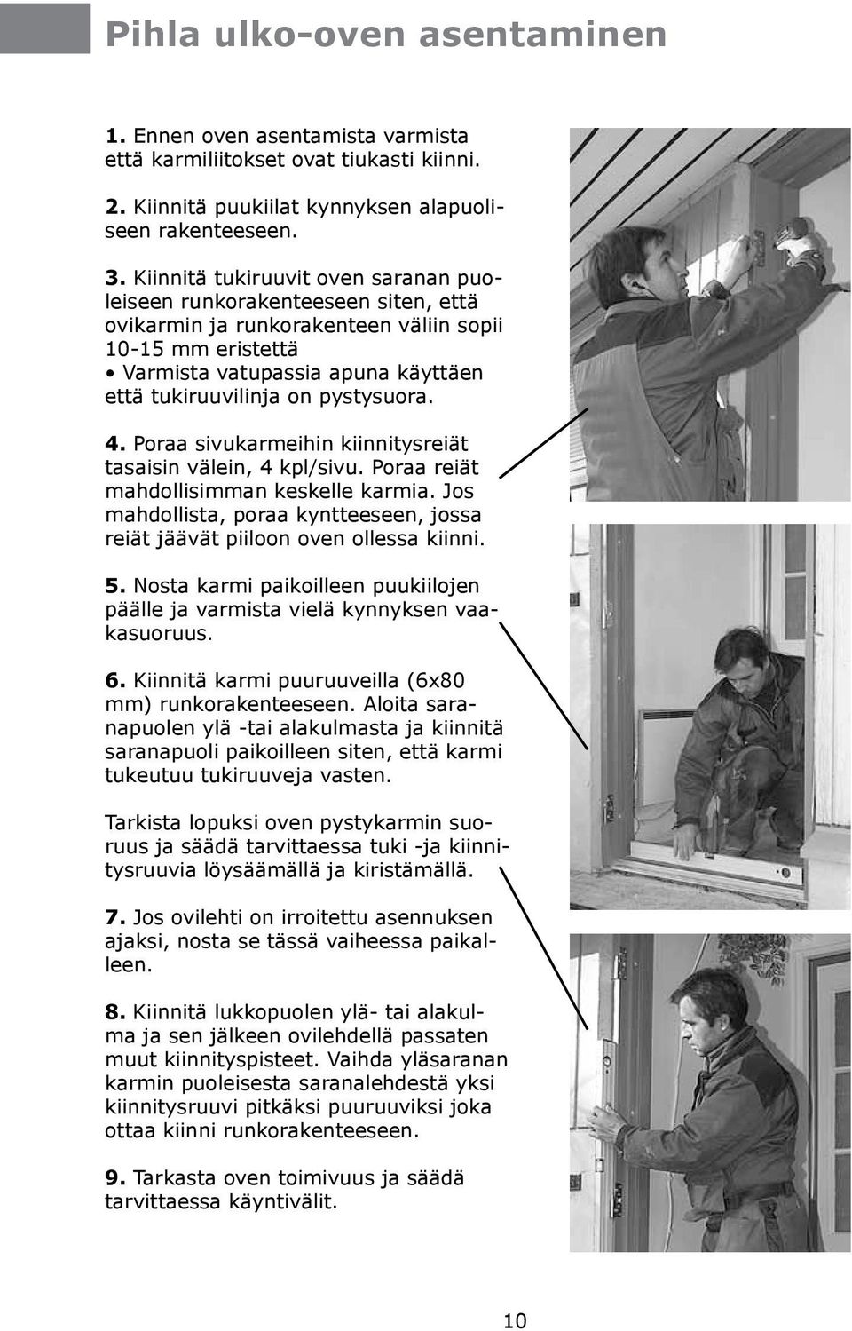 pystysuora. 4. Poraa sivukarmeihin kiinnitysreiät tasaisin välein, 4 kpl/sivu. Poraa reiät mahdollisimman keskelle karmia.