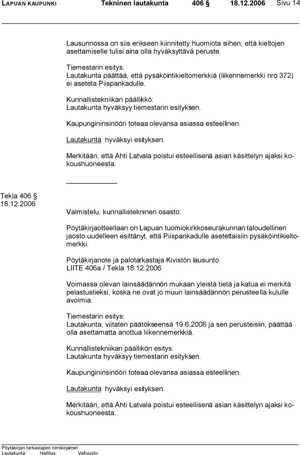 Kaupungininsinööri toteaa olevansa asiassa esteellinen. Merkitään, että Ahti Latvala poistui esteellisenä asian käsittelyn ajaksi kokoushuoneesta.