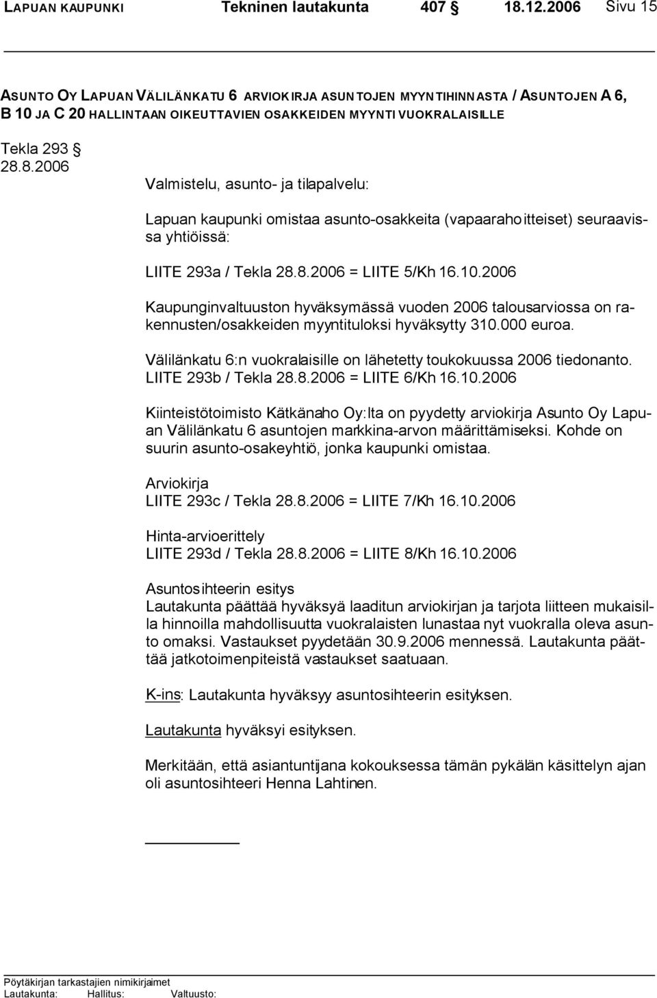 10.2006 Kaupunginvaltuuston hyväksymässä vuoden 2006 talousarviossa on rakennusten/osakkeiden myyntituloksi hyväksytty 310.000 euroa.