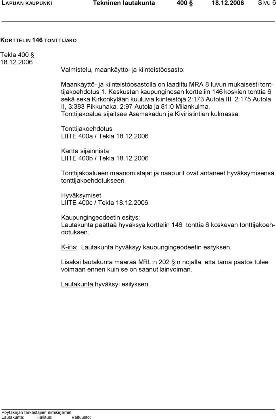 Keskustan kaupunginosan kortteliin 146 koskien tonttia 6 sekä sekä Kirkonkylään kuuluvia kiinteistöjä 2:173 Autola III, 2:175 Autola II, 3:383 Pikkuhaka, 2:97 Autola ja 81:0 Miiankulma.