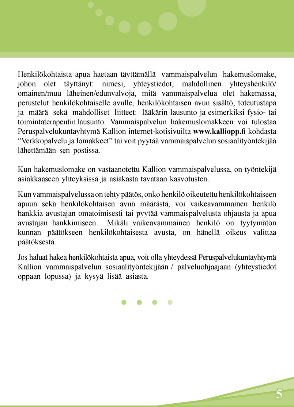 lausunto. Vammaispalvelun hakemuslomakkeen voi tulostaa Peruspalvelukuntayhtymä Kallion internet-kotisivuilta www.kalliopp.