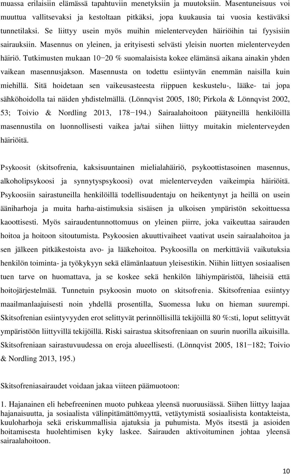 Tutkimusten mukaan 10 20 % suomalaisista kokee elämänsä aikana ainakin yhden vaikean masennusjakson. Masennusta on todettu esiintyvän enemmän naisilla kuin miehillä.