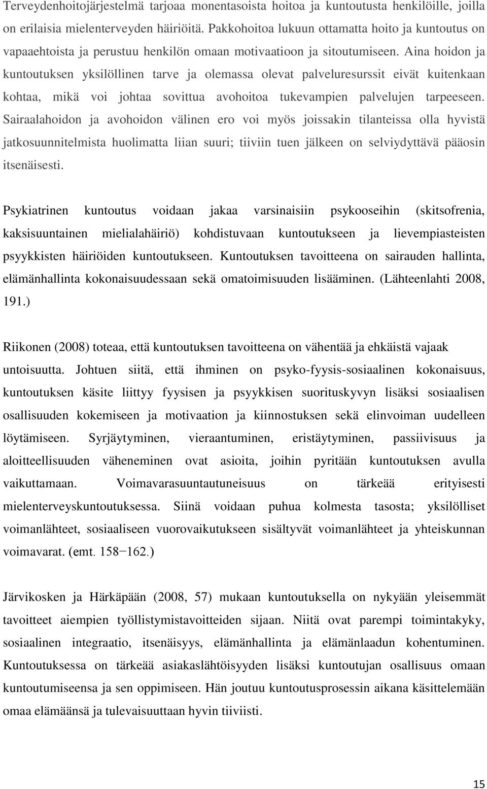 Aina hoidon ja kuntoutuksen yksilöllinen tarve ja olemassa olevat palveluresurssit eivät kuitenkaan kohtaa, mikä voi johtaa sovittua avohoitoa tukevampien palvelujen tarpeeseen.