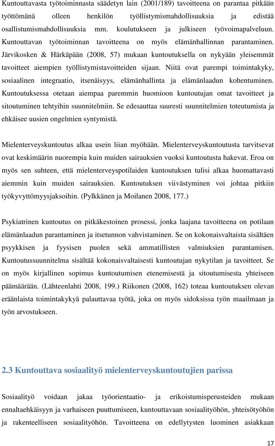 Järvikosken & Härkäpään (2008, 57) mukaan kuntoutuksella on nykyään yleisemmät tavoitteet aiempien työllistymistavoitteiden sijaan.