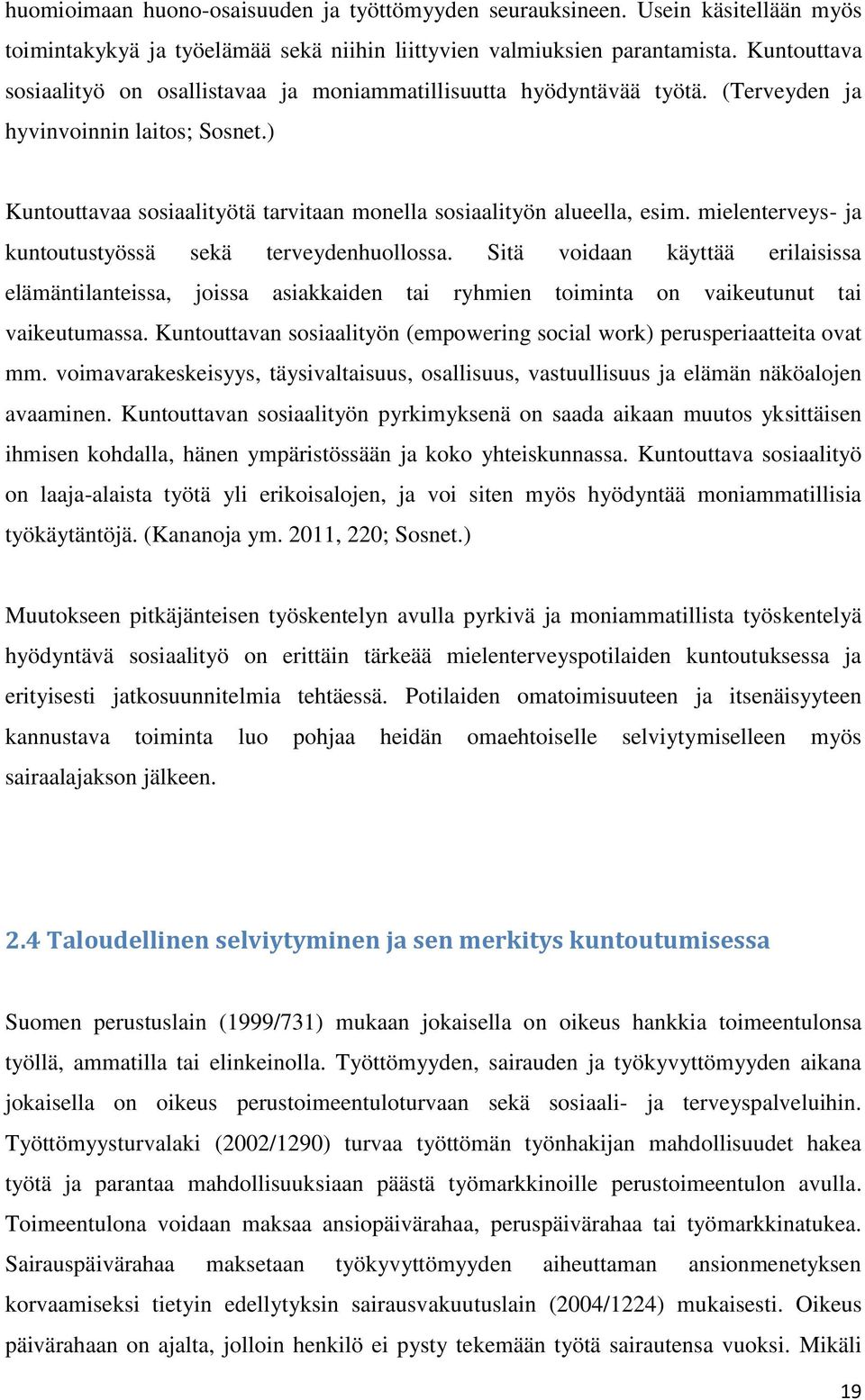 mielenterveys- ja kuntoutustyössä sekä terveydenhuollossa. Sitä voidaan käyttää erilaisissa elämäntilanteissa, joissa asiakkaiden tai ryhmien toiminta on vaikeutunut tai vaikeutumassa.