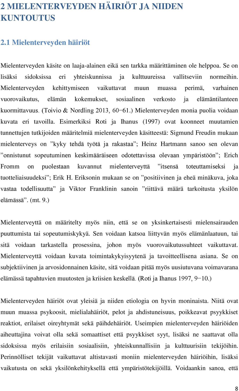 Mielenterveyden kehittymiseen vaikuttavat muun muassa perimä, varhainen vuorovaikutus, elämän kokemukset, sosiaalinen verkosto ja elämäntilanteen kuormittavuus. (Toivio & Nordling 2013, 60 61.