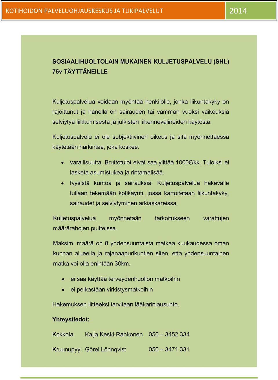 Bruttotulot eivät saa ylittää 1000 /kk. Tuloiksi ei lasketa asumistukea ja rintamalisää. fyysistä kuntoa ja sairauksia.