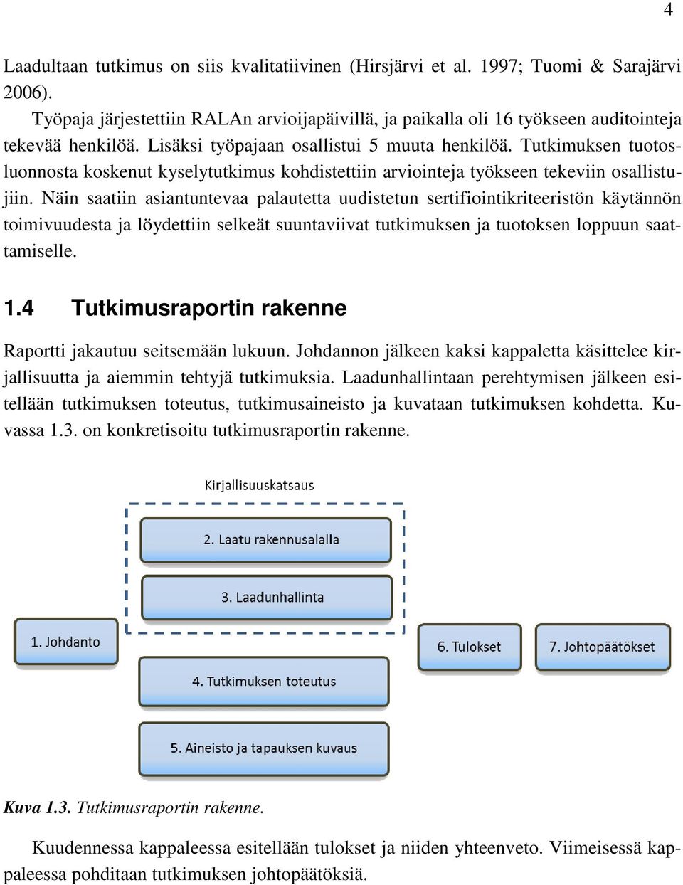 Tutkimuksen tuotos- luonnosta koskenut kyselytutkimus kohdistettiin arviointeja työkseen tekeviin osallistupalautetta uudistetun sertifiointikriteeristön käytännön jiin.