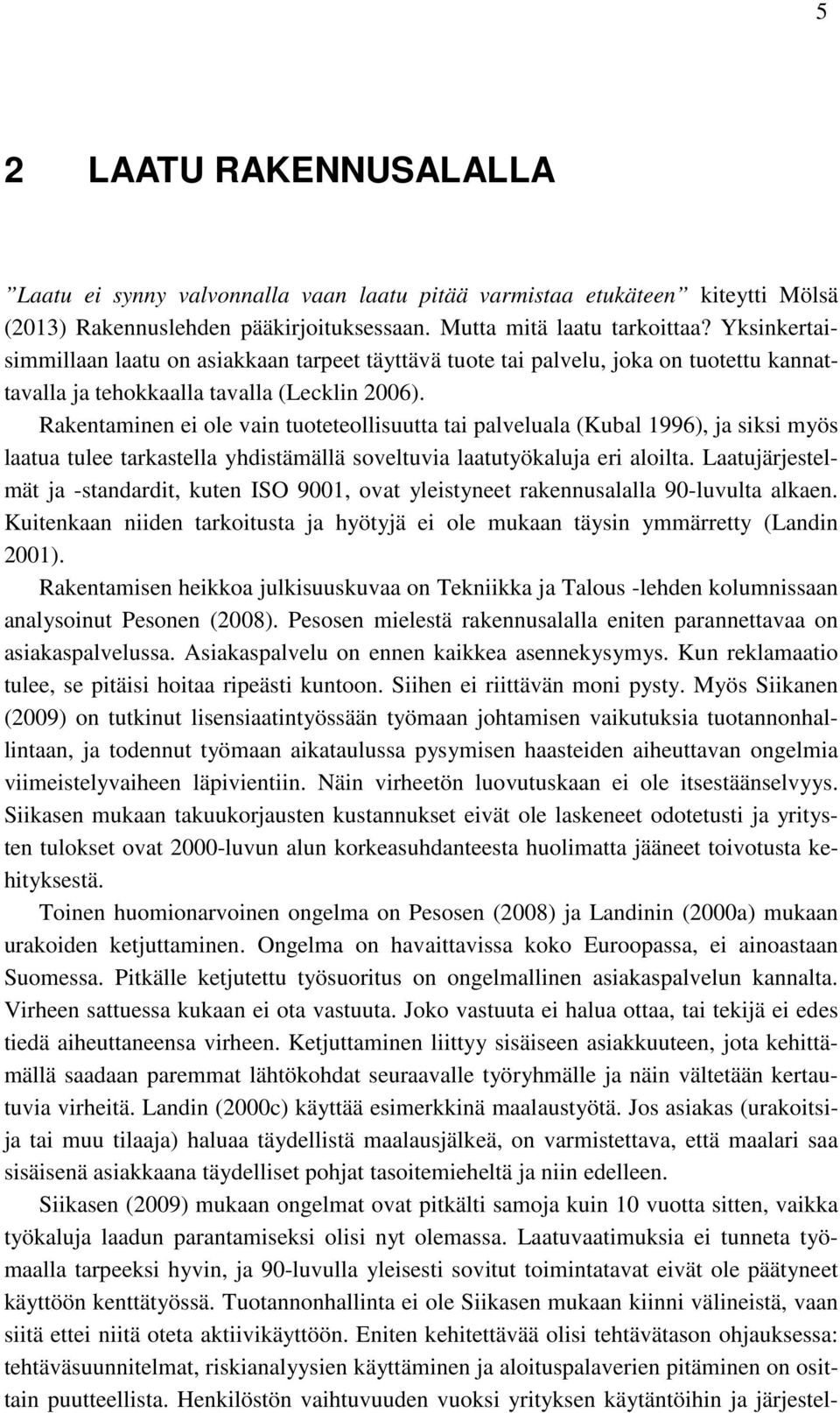 Rakentaminen ei ole vain tuoteteollisuutta tai palveluala (Kubal 1996), ja siksi myös laatua tulee tarkastella yhdistämällä soveltuvia laatutyökaluja eri aloilta.