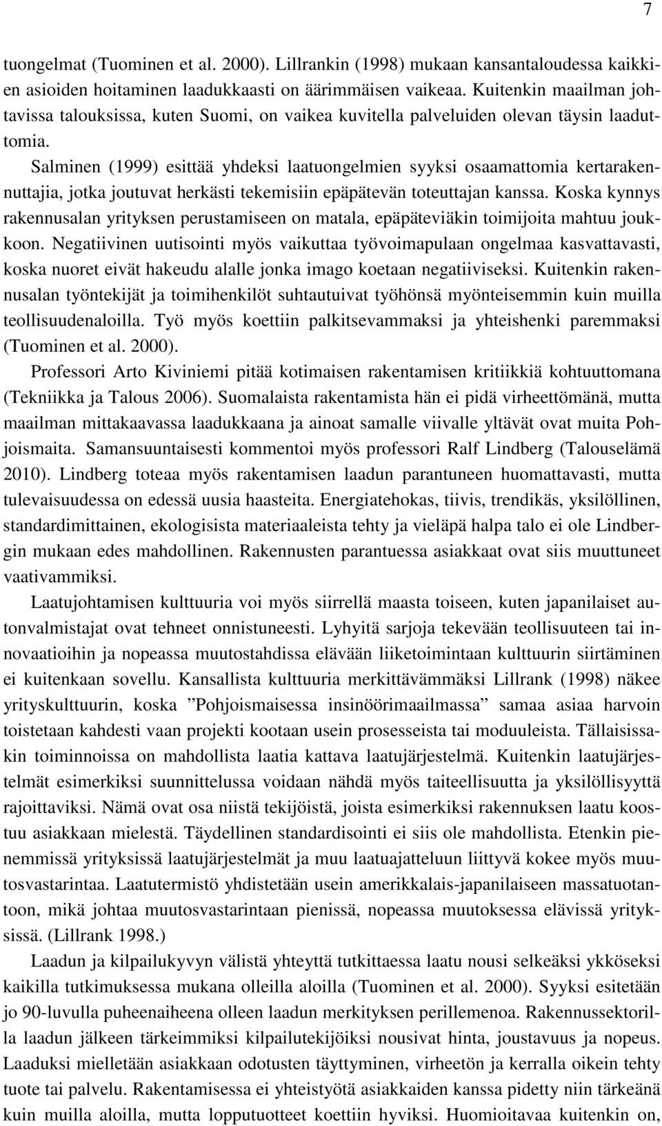 Salminen (1999) esittää yhdeksi laatuongelmien syyksi osaamattomia kertarakennuttajia, jotka joutuvat herkästi tekemisiin epäpätevän toteuttajan kanssa.