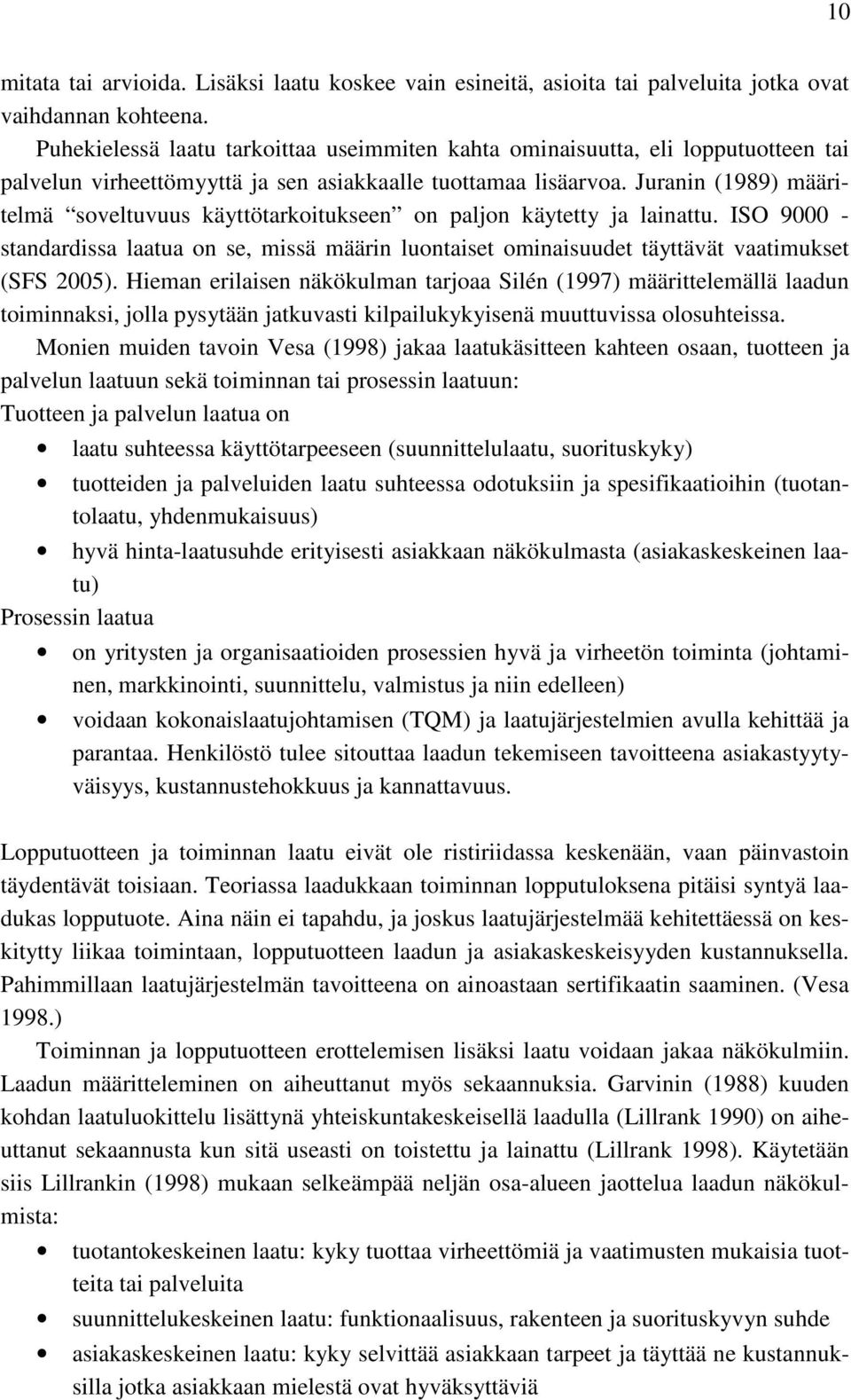 Juranin (1989) määritelmä soveltuvuus käyttötarkoitukseen on paljon käytetty ja lainattu. ISO 9000 - standardissa laatua on se, missä määrin luontaiset ominaisuudet täyttävät vaatimukset (SFS 2005).