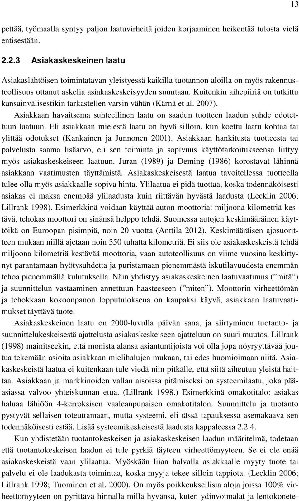 Kuitenkin aihepiiriä on tutkittu kansainvälisestikin tarkastellen varsin vähän (Kärnä et al. 2007). Asiakkaan havaitsema suhteellinen laatu on saadun tuotteen laadun suhde odotettuun laatuun.