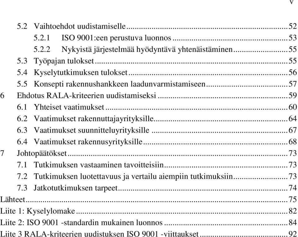 3 Vaatimukset suunnitteluyrityksille... 67 6.4 Vaatimukset rakennusyrityksille... 68 7 Johtopäätökset... 73 7.1 Tutkimuksen vastaaminen tavoitteisiin... 73 7.2 Tutkimuksen luotettavuus ja vertailu aiempiin tutkimuksiin.