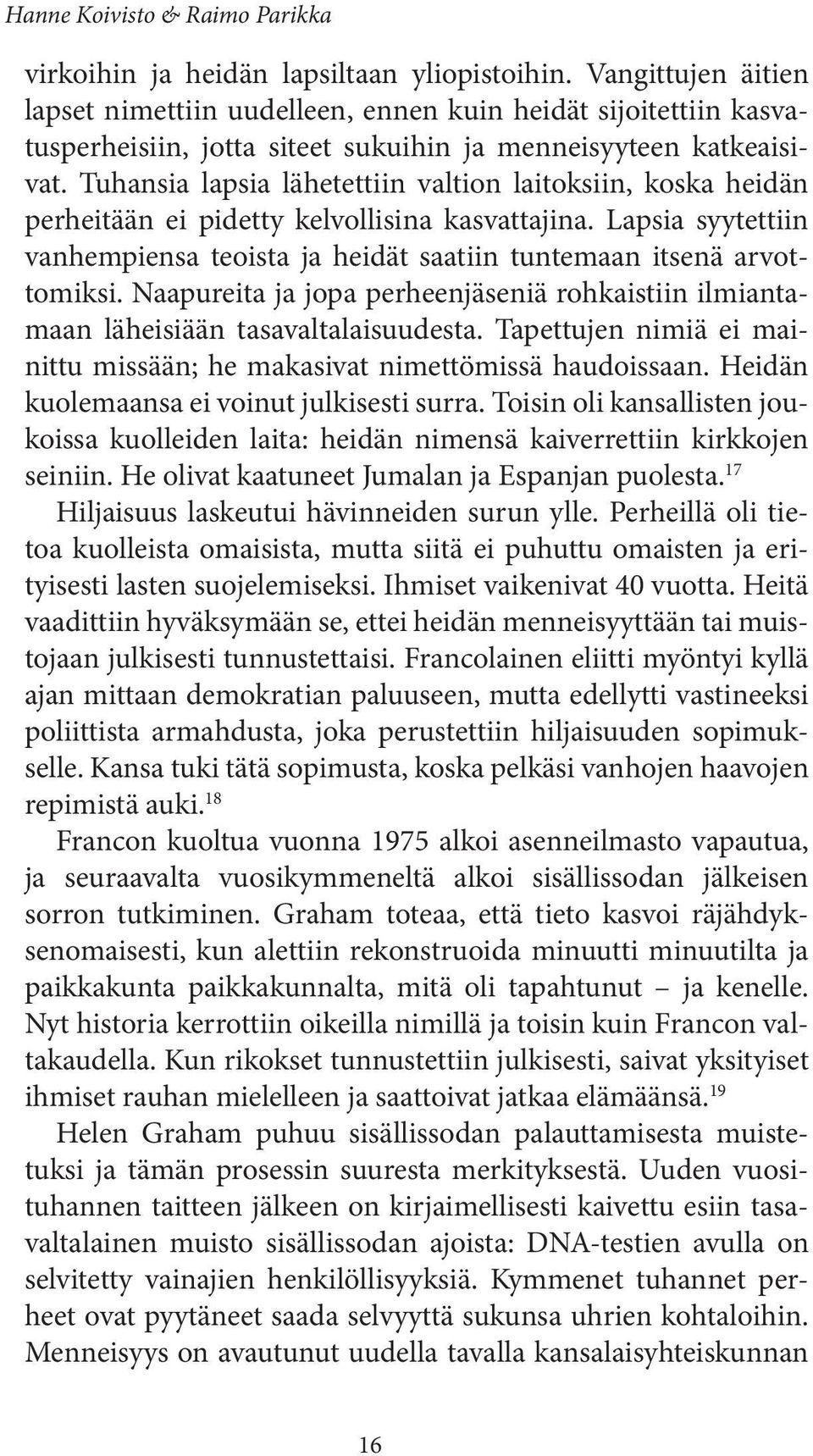 Naapureita ja jopa perheenjäseniä rohkaistiin ilmiantamaan läheisiään tasavaltalaisuudesta. Tapettujen nimiä ei mainittu missään; he makasivat nimettömissä haudoissaan.