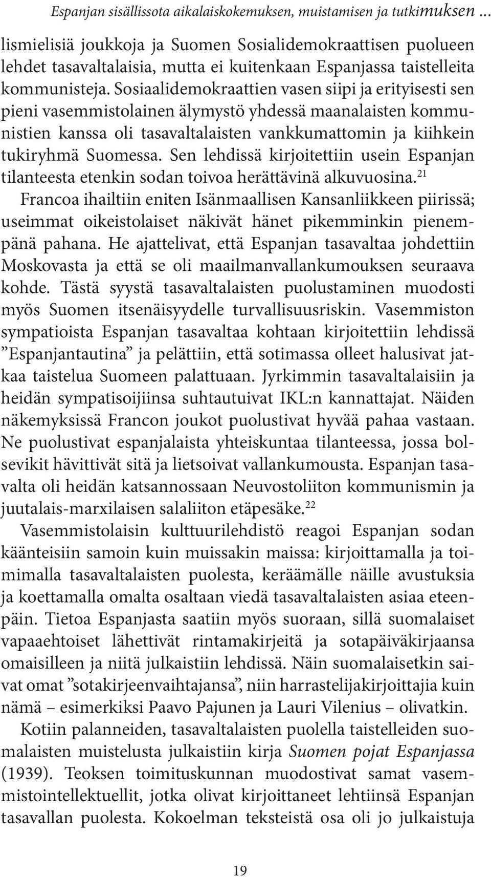 Sosiaalidemokraattien vasen siipi ja erityisesti sen pieni vasemmistolainen älymystö yhdessä maanalaisten kommunistien kanssa oli tasavaltalaisten vankkumattomin ja kiihkein tukiryhmä Suomessa.