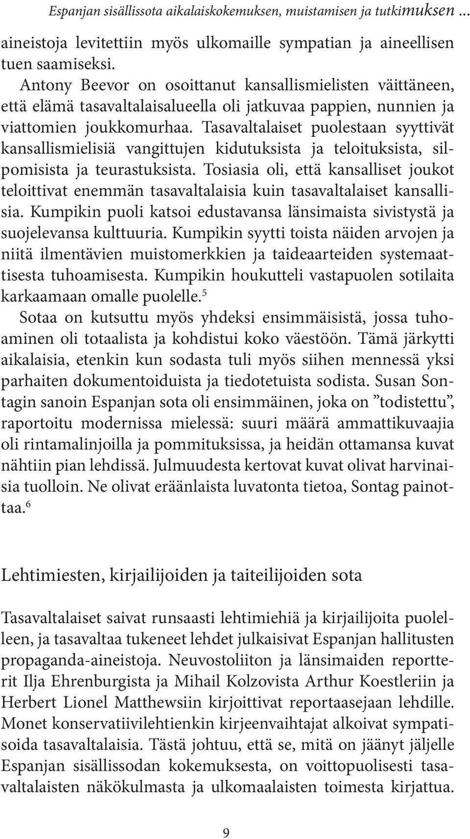 Tasavaltalaiset puolestaan syyttivät kansallismielisiä vangittujen kidutuksista ja teloituksista, silpomisista ja teurastuksista.