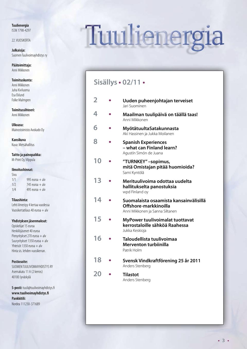 Mainostoimisto Avokado Oy Kansikuva Kuva: Metsähallitus Taitto ja painopaikka: M-Print Oy, Vilppula Ilmoitushinnat: Sivu 1/1 995 euroa + alv 1/2 745 euroa + alv 1/4 495 euroa + alv Tilaushinta: Lehti