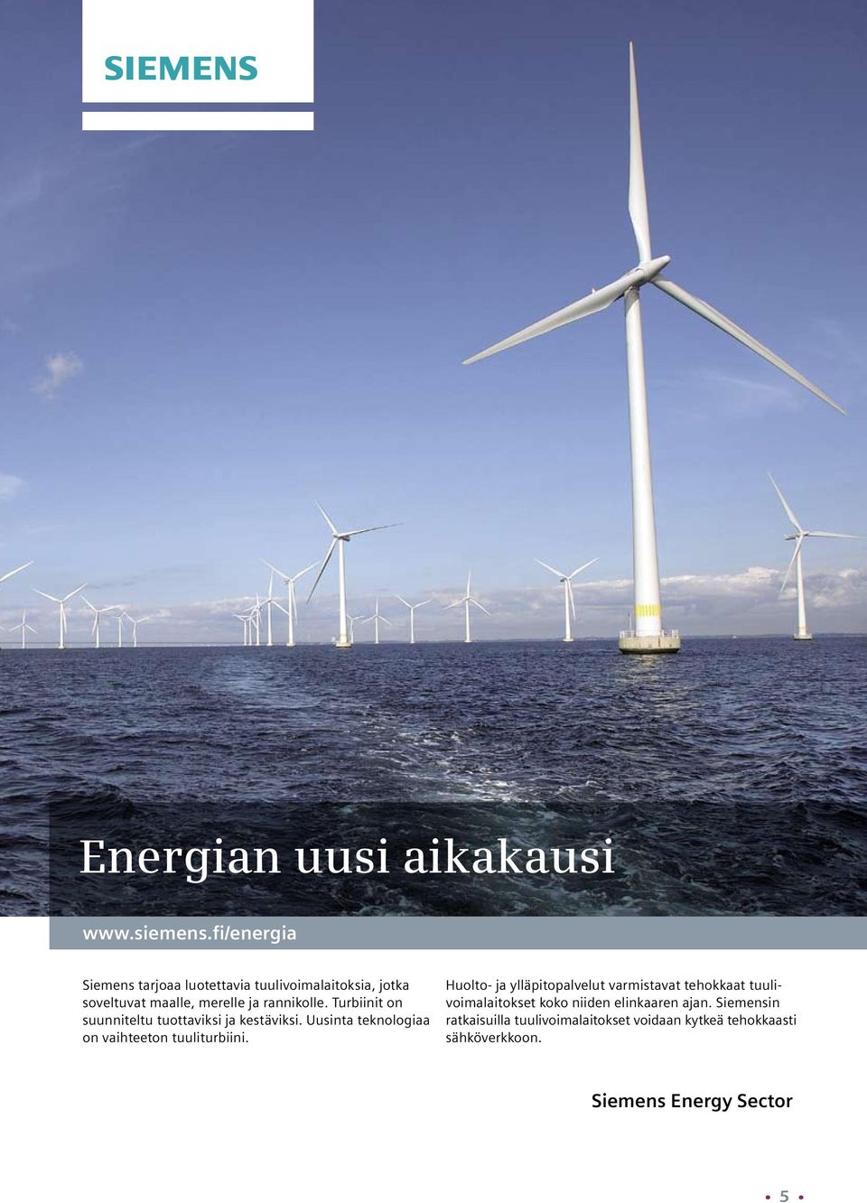 Turbiinit on suunniteltu tuottaviksi ja kestäviksi. Uusinta teknologiaa on vaihteeton tuuliturbiini.