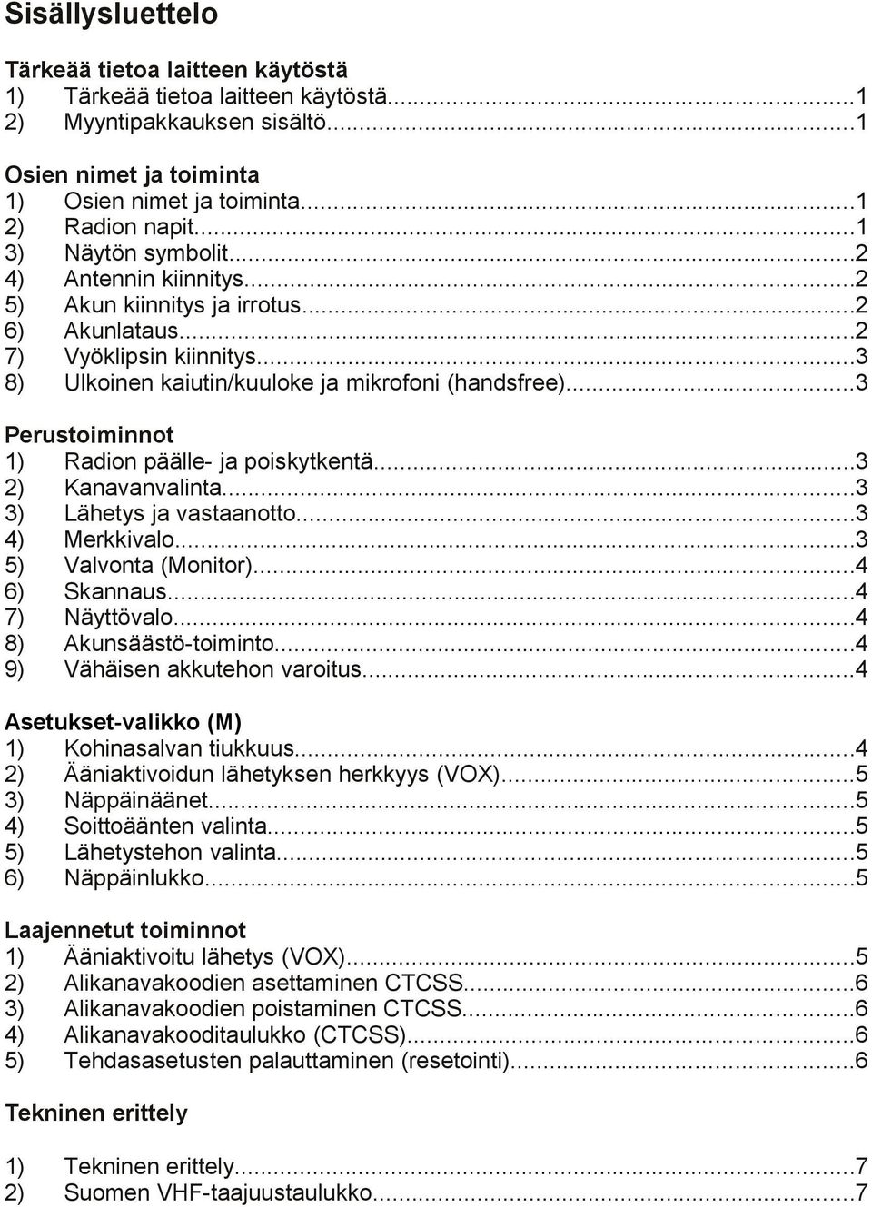 ..3 Perustoiminnot 1) Radion päälle- ja poiskytkentä...3 2) Kanavanvalinta...3 3) Lähetys ja vastaanotto...3 4) Merkkivalo...3 5) Valvonta (Monitor)...4 6) Skannaus...4 7) Näyttövalo.